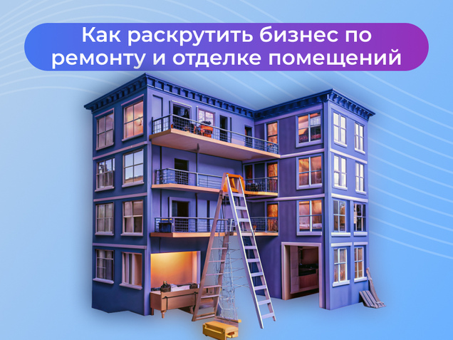 Как раскрутить бизнес по ремонту и отделке помещений